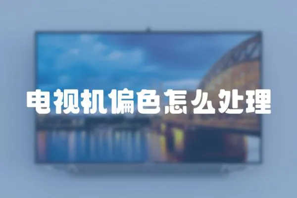 電視機偏色怎么處理