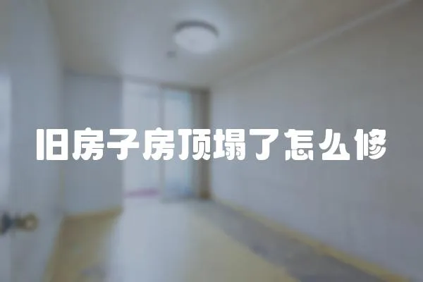 舊房子房頂塌了怎么修