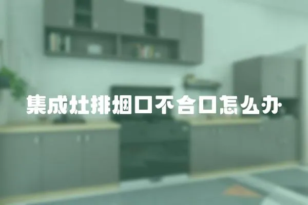 集成灶排煙口不合口怎么辦