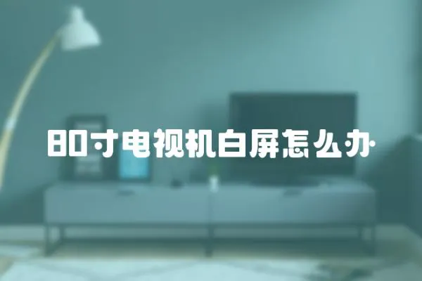 80寸電視機白屏怎么辦