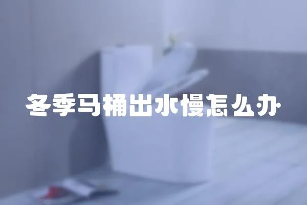 冬季馬桶出水慢怎么辦