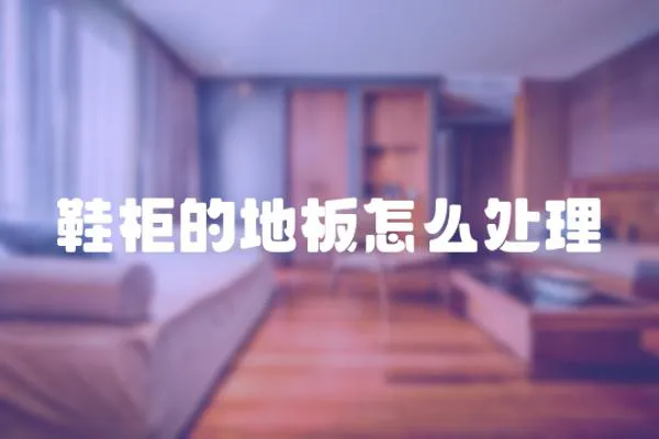 鞋柜的地板怎么處理