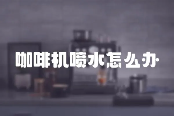 咖啡機噴水怎么辦