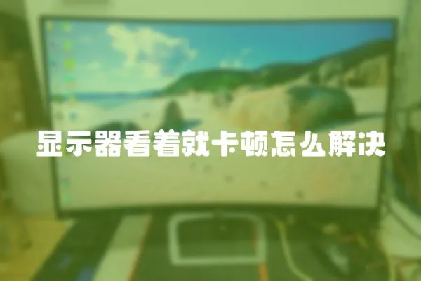 顯示器看著就卡頓怎么解決