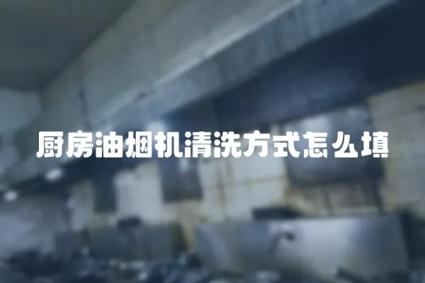 廚房油煙機清洗方式怎么填