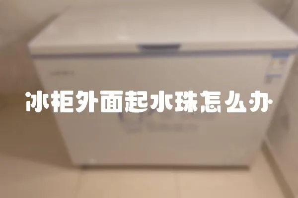 冰柜外面起水珠怎么办