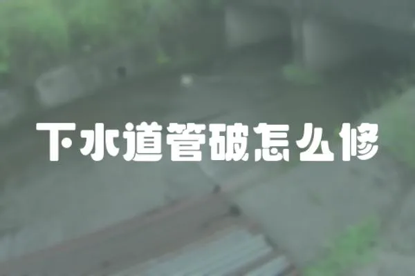 下水道管破怎么修