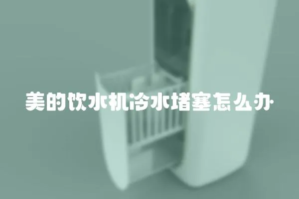 美的飲水機(jī)冷水堵塞怎么辦