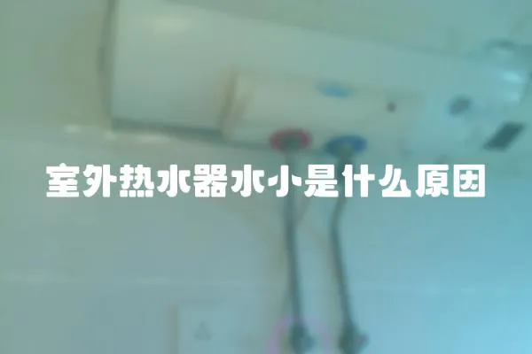 室外熱水器水小是什么原因