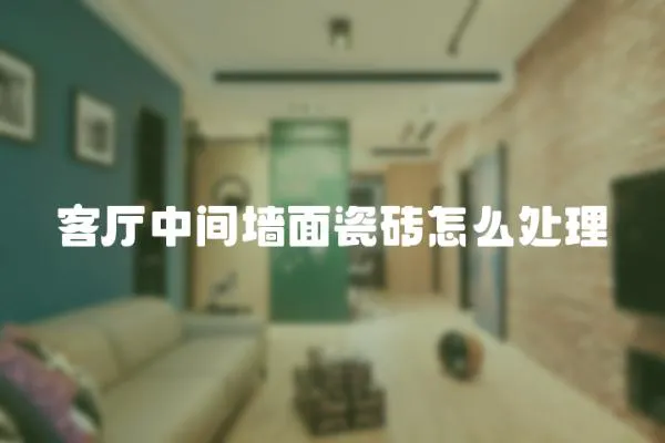 客廳中間墻面瓷磚怎么處理