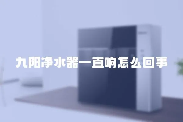九陽凈水器一直響怎么回事