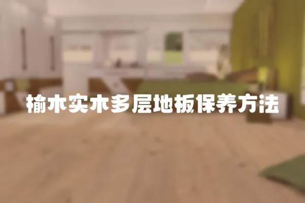 榆木實木多層地板保養方法