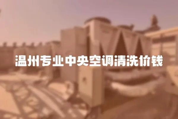 溫州專業中央空調清洗價錢