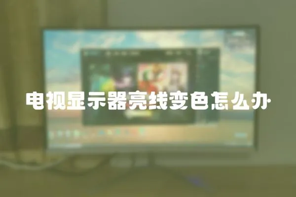 電視顯示器亮線變色怎么辦