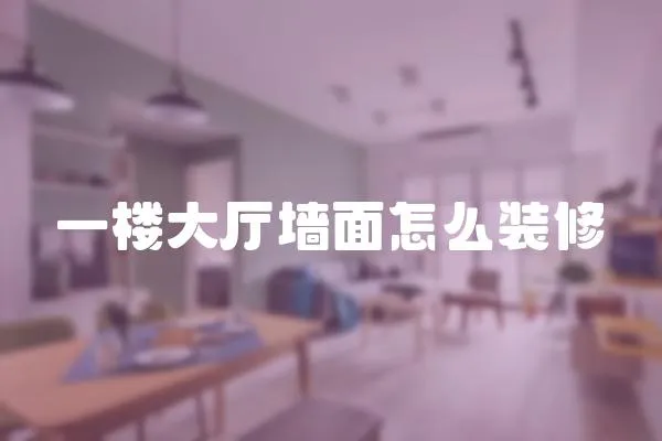 一樓大廳墻面怎么裝修