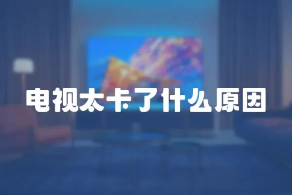 電視太卡了什么原因