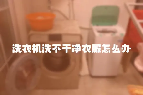 洗衣機洗不干凈衣服怎么辦