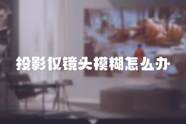 投影儀鏡頭模糊怎么辦