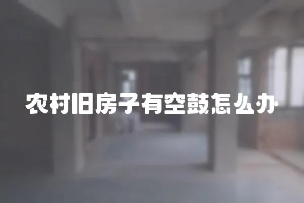 農村舊房子有空鼓怎么辦