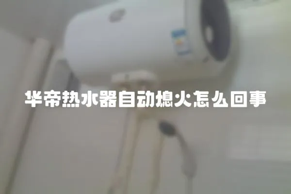 華帝熱水器自動熄火怎么回事