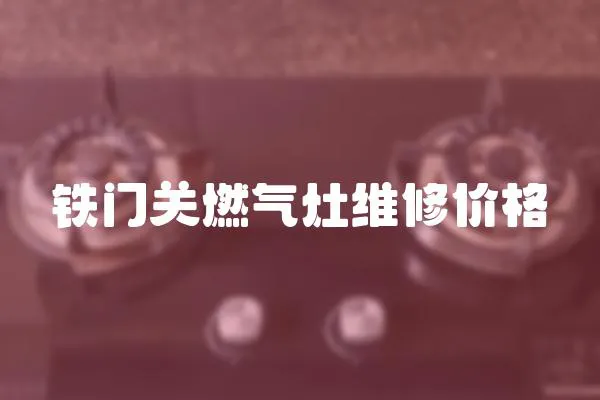 鐵門關(guān)燃?xì)庠罹S修價格