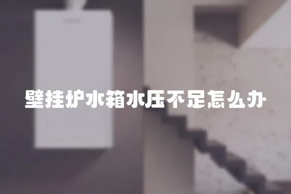 壁掛爐水箱水壓不足怎么辦