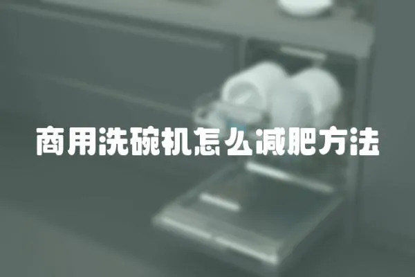 商用洗碗機怎么減肥方法
