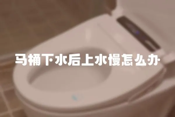 馬桶下水后上水慢怎么辦