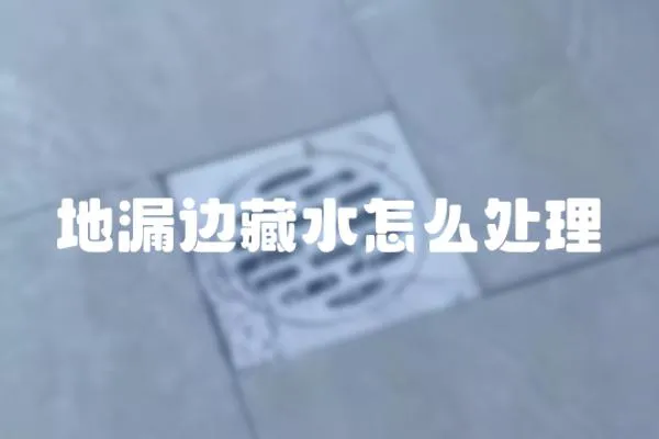 地漏邊藏水怎么處理