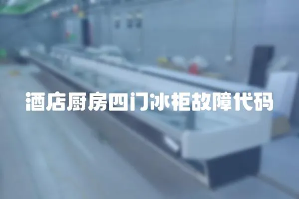 酒店廚房四門冰柜故障代碼