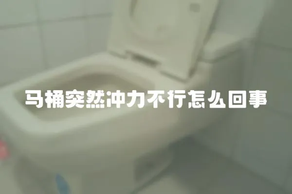 馬桶突然沖力不行怎么回事