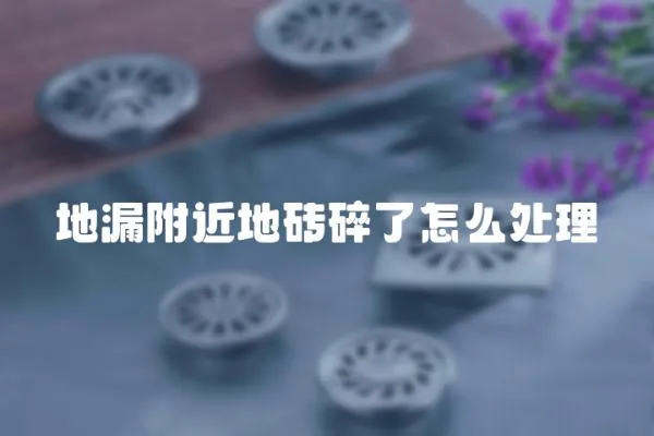 地漏附近地磚碎了怎么處理