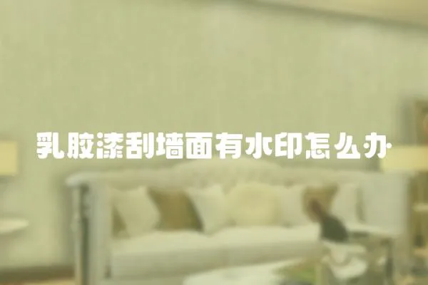乳膠漆刮墻面有水印怎么辦