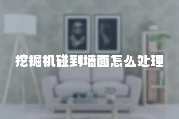 挖掘機(jī)碰到墻面怎么處理