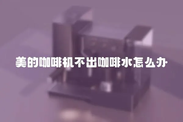 美的咖啡機不出咖啡水怎么辦