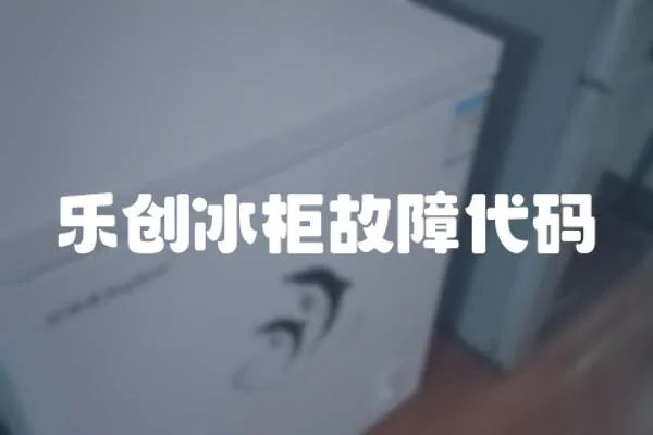 樂(lè)創(chuàng)冰柜故障代碼