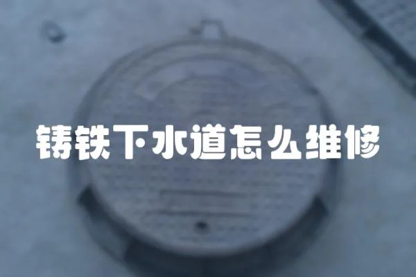 鑄鐵下水道怎么維修