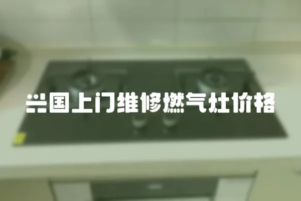 興國上門維修燃?xì)庠顑r(jià)格