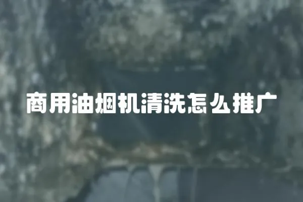 商用油煙機(jī)清洗怎么推廣