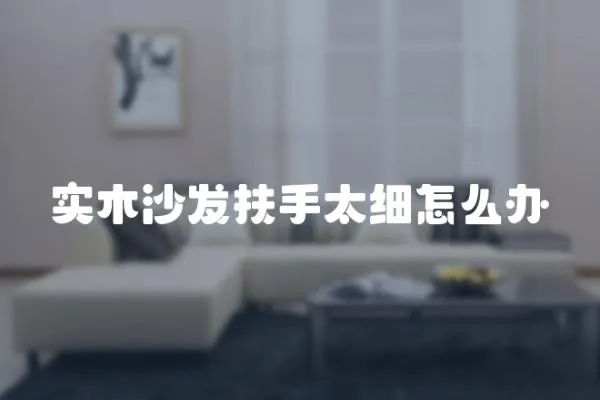 實木沙發扶手太細怎么辦