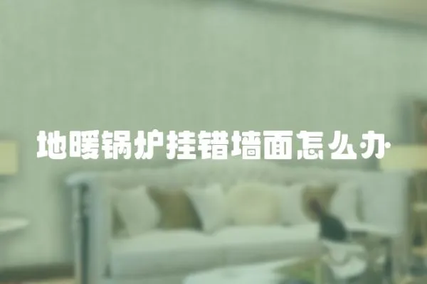 地暖鍋爐掛錯墻面怎么辦