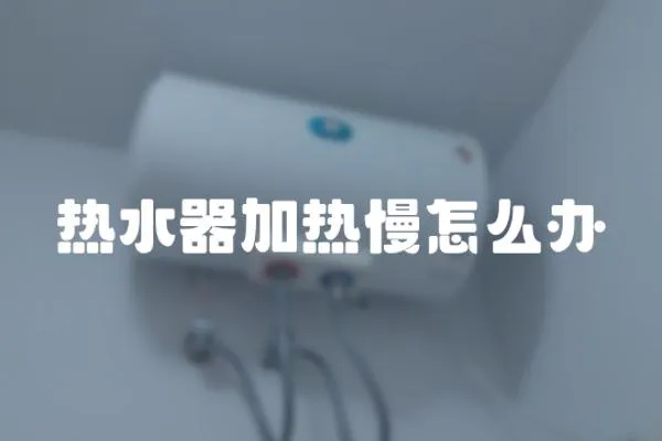 熱水器加熱慢怎么辦