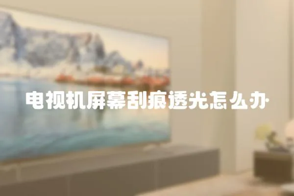 電視機(jī)屏幕刮痕透光怎么辦