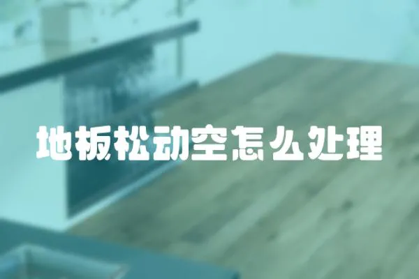 地板松動(dòng)空怎么處理