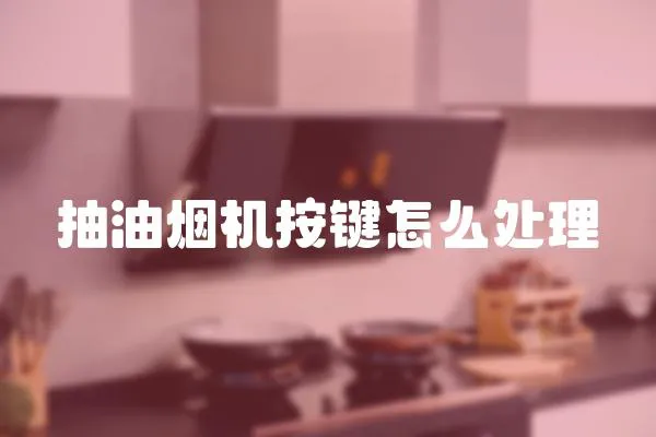 抽油煙機按鍵怎么處理