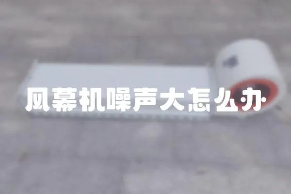 風(fēng)幕機(jī)噪聲大怎么辦