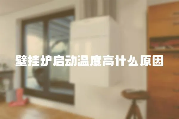 壁掛爐啟動溫度高什么原因