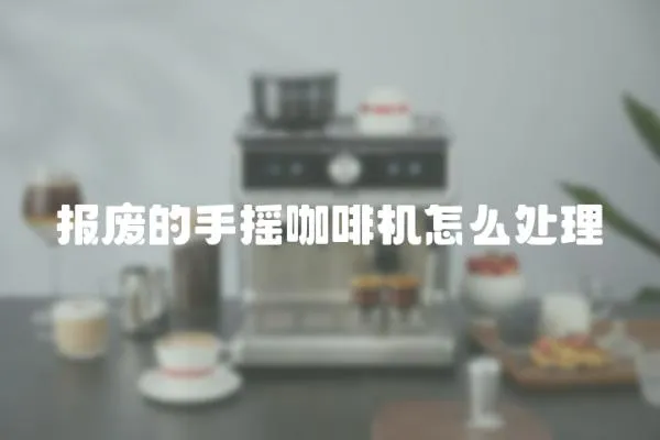 報廢的手搖咖啡機怎么處理
