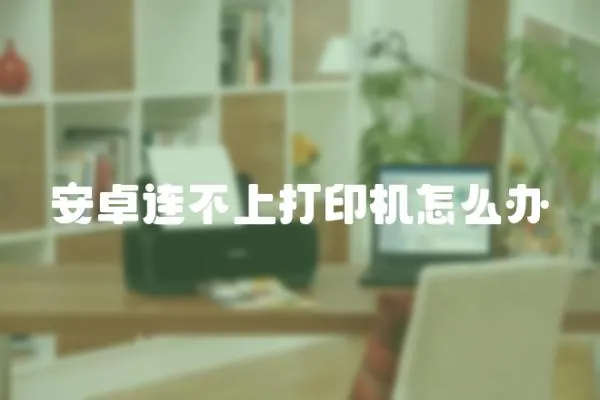 安卓連不上打印機怎么辦