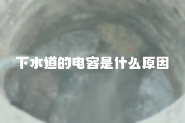 下水道的電容是什么原因